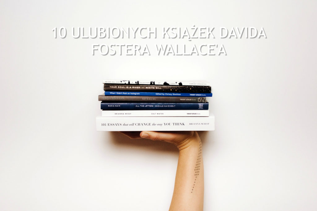 10 ulubionych książek Davida Fostera Wallace'a